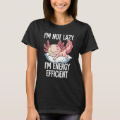 Im Not Lazy Im Energy Efficient Axolotl T-Shirt (Vorderseite)