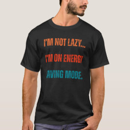 I'm Not Lazy, I'm On Energy Saving Mode T-Shirt