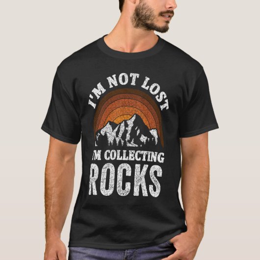 I'm Not Lost I'm Collecting Rocks Geologist Rock T-Shirt (Vorderseite)