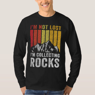 I'm Not Lost I'm Collecting Rocks  Geologist Rock  T-Shirt