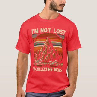 Im Not Lost Im Collecting Rocks gift T-Shirt