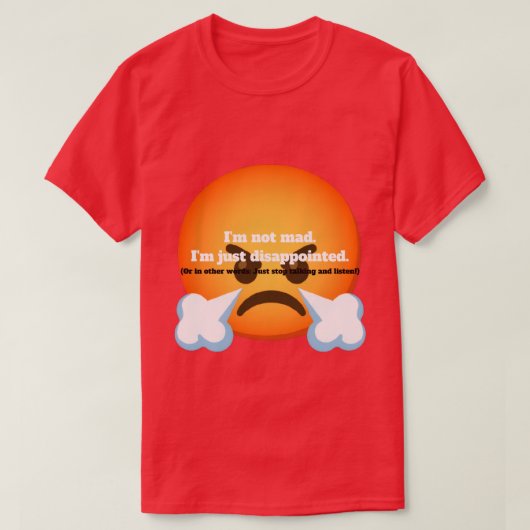 I'm Not Mad. I'm Just Disappointed. T-Shirt (Design vorne)
