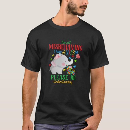 I'm Not Misbehaving I Have Autism Please Be Unders T-Shirt (Vorderseite)