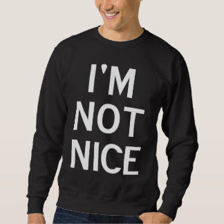 I'm Not Nice Popular Joke Sarcastic Family Sweatshirt