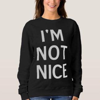 I'm Not Nice Popular Joke Sarcastic Family Sweatshirt