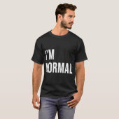 I'm Not Normal Uni-adults Black Modern Funny Casua T-Shirt (Vorne ganz)