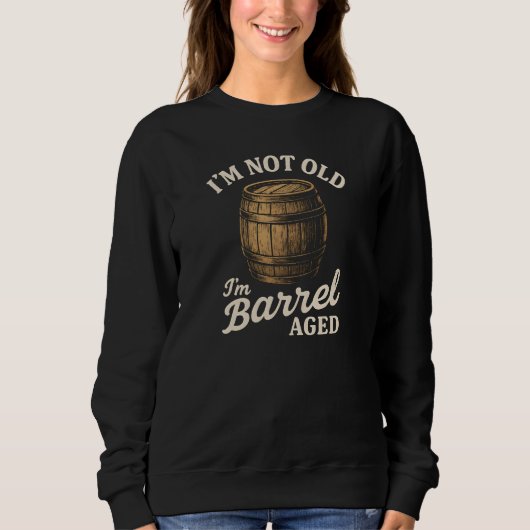 I'M NOT OLD  I'm Barrel AGED Sweatshirt (Vorderseite)