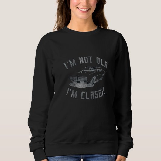 I'm Not Old I'm Classic Funny Car Graphic Drop B07 Sweatshirt (Vorderseite)