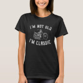 I'm Not Old I'm Classic Funny Motorcycle Biker Gra T-Shirt (Vorderseite)