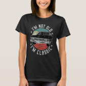 I'm Not Old I'm Classic Funny Retro Cool Car Vinta T-Shirt (Vorderseite)