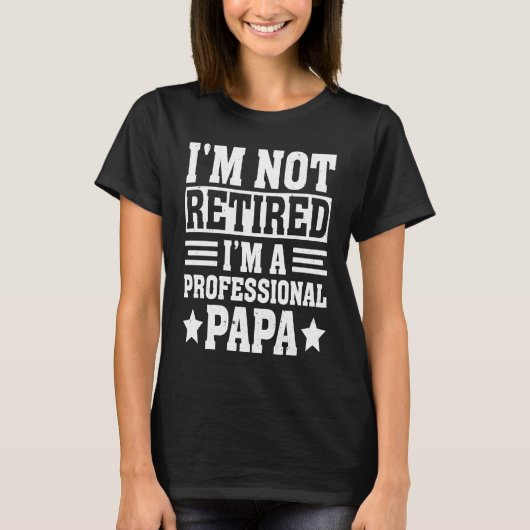 I'm Not Retired a Professional Papa  Fathers Day T-Shirt (Vorderseite)