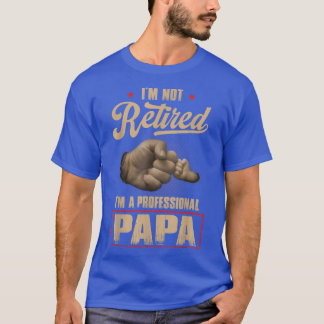 I'm Not Retired A Professional Papa  Fathers Day  T-Shirt