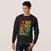 I'm Not Retired Im A Full Time Grandma Sweatshirt (Vorne ganz)