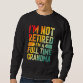 I'm Not Retired Im A Full Time Grandma Sweatshirt (Vorderseite)