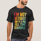 I'm Not Retired Im A Full Time Grandma T-Shirt (Vorderseite)