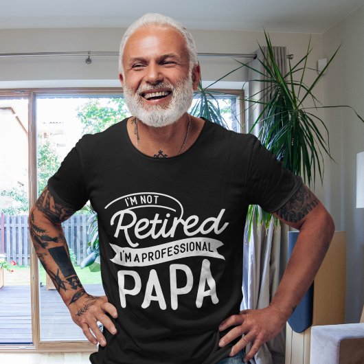 I'm Not Retired I'm a Professional Papa T-Shirt