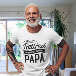 I'm Not Retired I'm a Professional Papa T-Shirt