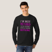 I'm Not Retired I'm Just Extremely Good at Doing T-Shirt (Vorne ganz)