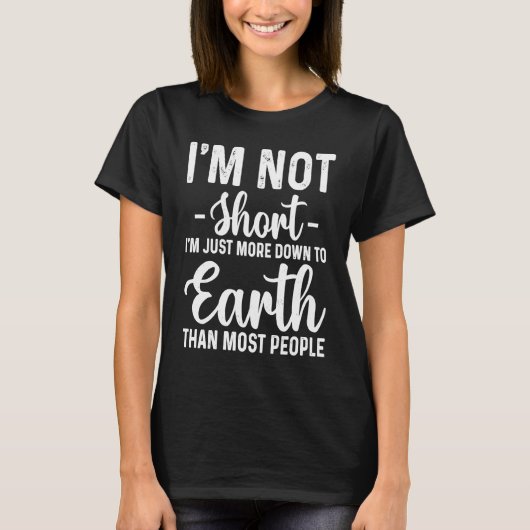 I'm Not Short I'm Just More Down to Earth Sarcasm  T-Shirt (Vorderseite)