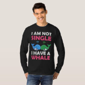 I'm Not Single I Have A Whale  1 T-Shirt (Vorne ganz)