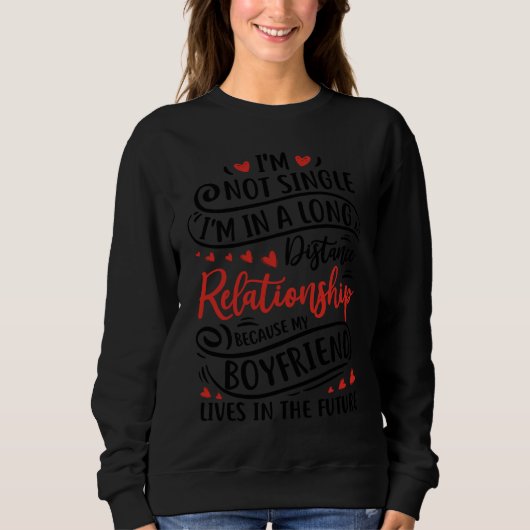 I'm Not Single I'm In A Long Distance Relationship Sweatshirt (Vorderseite)