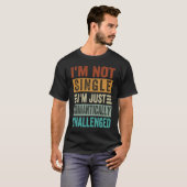 I'm Not Single I'm Just Romantically Challenged  1 T-Shirt (Vorne ganz)