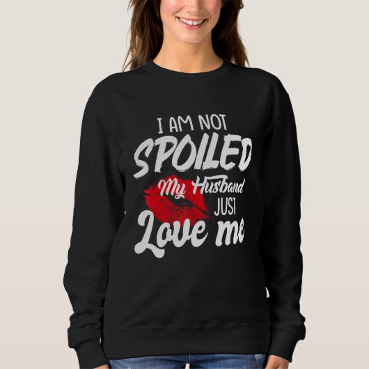 I'm Not Spoil My Husband Just Loves Me Couples Val Sweatshirt (Vorderseite)