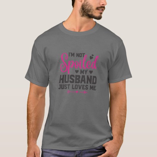 I'm Not Spoiled My Husband Just Loves Me Funny Bes T-Shirt (Vorderseite)