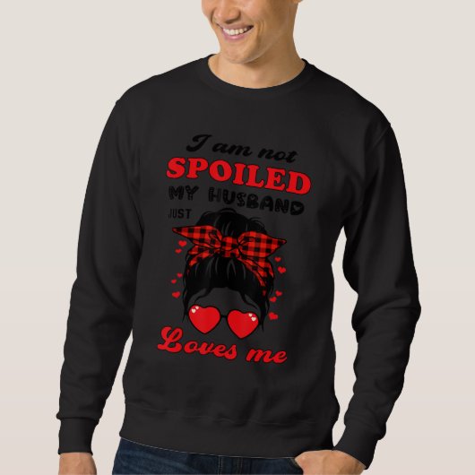 I'm Not Spoiled My Husband Just Loves Me Funny Wif Sweatshirt (Vorderseite)