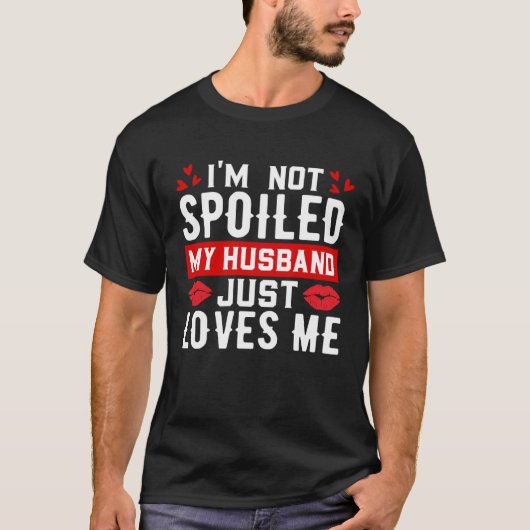 I'm Not Spoiled My Husband Just Loves Me Funny Wif T-Shirt (Vorderseite)