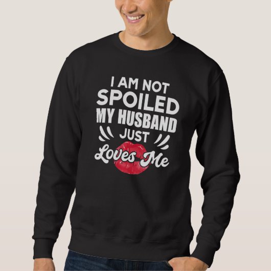 I'm Not Spoiled My Husband Just Loves Me Wife Sweatshirt (Vorderseite)