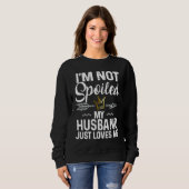 I'm Not Spoiled My Husband Loves Me  Family Memes Sweatshirt (Vorne ganz)