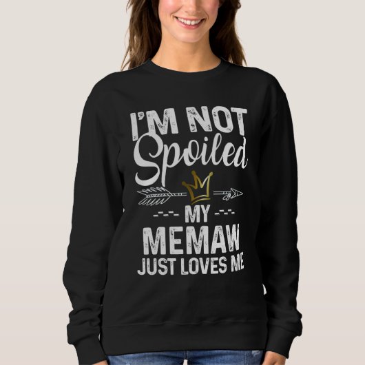 I'm Not Spoiled My Memaw Loves Me Family Memes Sweatshirt (Vorderseite)