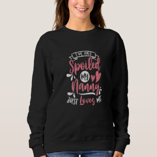 I'm Not Spoiled My Nanny Just Loves Me Sweatshirt