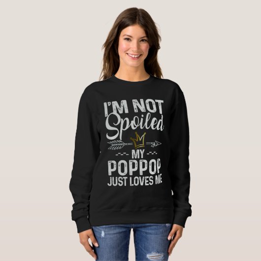 I'm Not Spoiled My Poppop Loves Me Family Memes Sweatshirt (Vorne ganz)