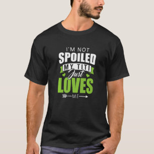 I'm Not Spoiled My Titi Just Loves Me Aunty Memes T-Shirt