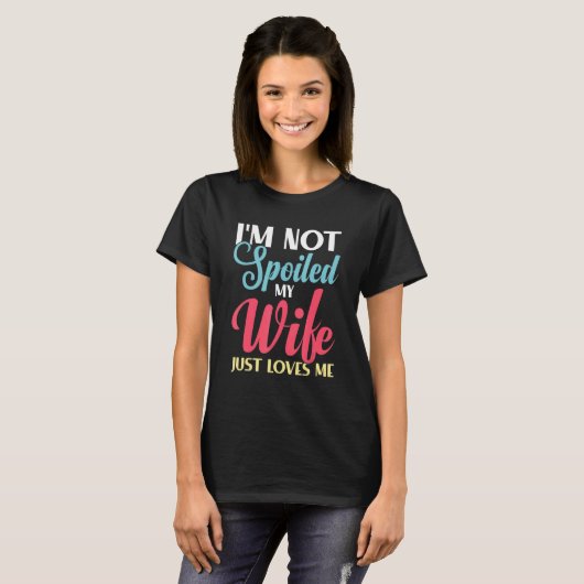 I'm Not Spoiled My Wife Just Loves Me  Husband Say T-Shirt (Vorne ganz)