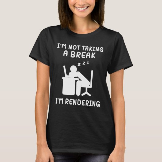 I'm Not Taking A Break I'm Rendering Artist Video  T-Shirt (Vorderseite)
