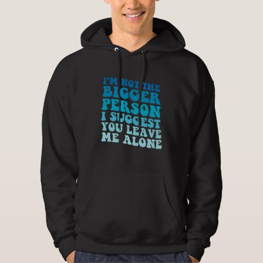 I'm Not The Bigger Person I Suggest You Leave Me A Hoodie (Vorderseite)