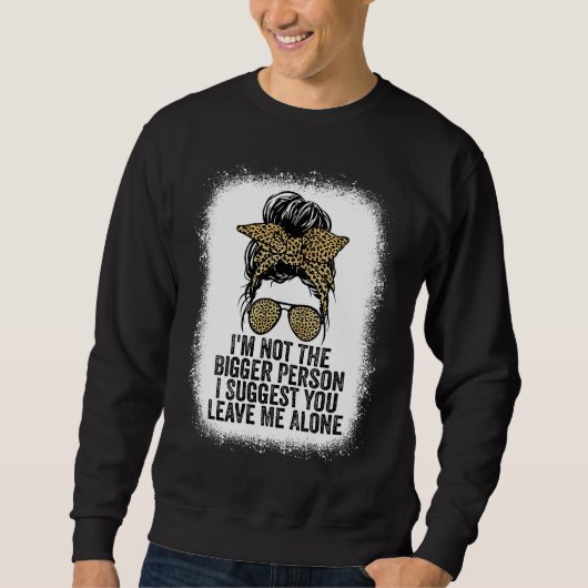 I'm Not The Bigger Person I Suggest You Leave Me A Sweatshirt (Vorderseite)