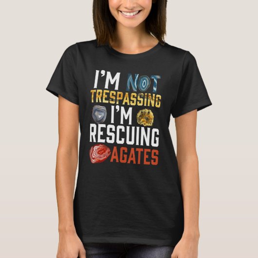 I'm Not Trespassing I'm Rescuing Agates Geologist T-Shirt (Vorderseite)