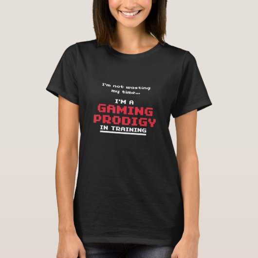 I'm not wasting my time    I'm a Gaming Prodigy In T-Shirt (Vorderseite)