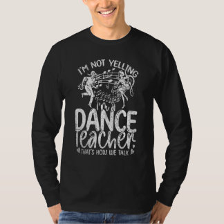 Im Not Yelling Im A Dance Teacher Thats How We Tal T-Shirt