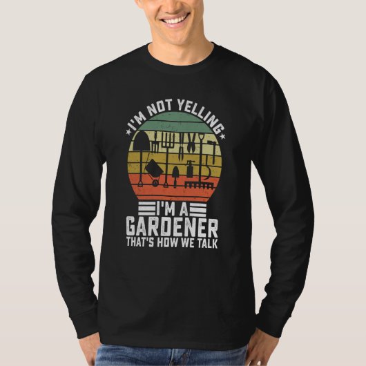 I'm Not Yelling I'm A Gardener That's How We Talk T-Shirt (Vorderseite)