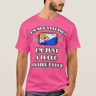 Im Not Yelling Im a Proud Bonaire Dutch Geschenk v T-Shirt