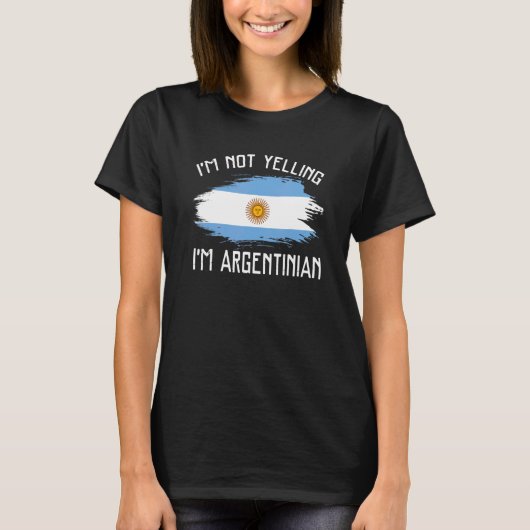 I'm Not Yelling I'm Argentinian   Argentina Pride T-Shirt (Vorderseite)