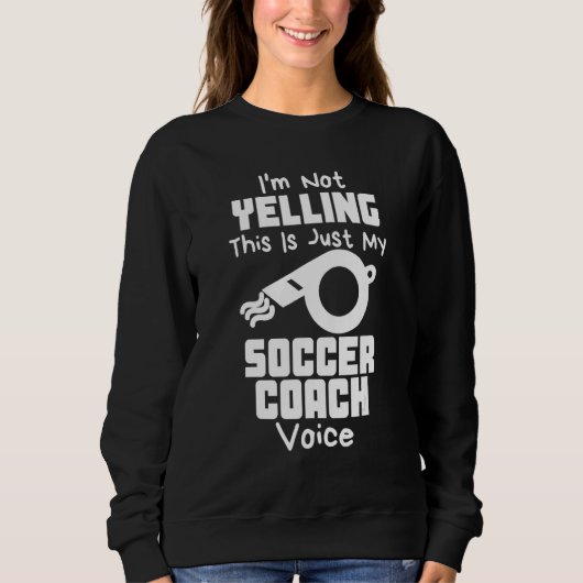 I'm Not Yelling This Is Just My Soccer Coach Voice Sweatshirt (Vorderseite)