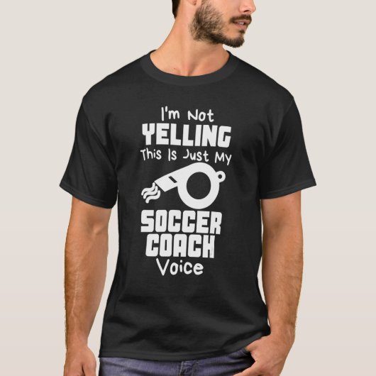 I'm Not Yelling This Is Just My Soccer Coach Voice T-Shirt (Vorderseite)