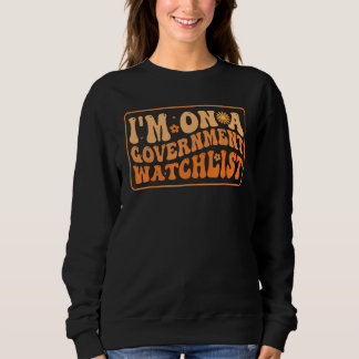 I'm On A Government Watchlist_8 Sweatshirt