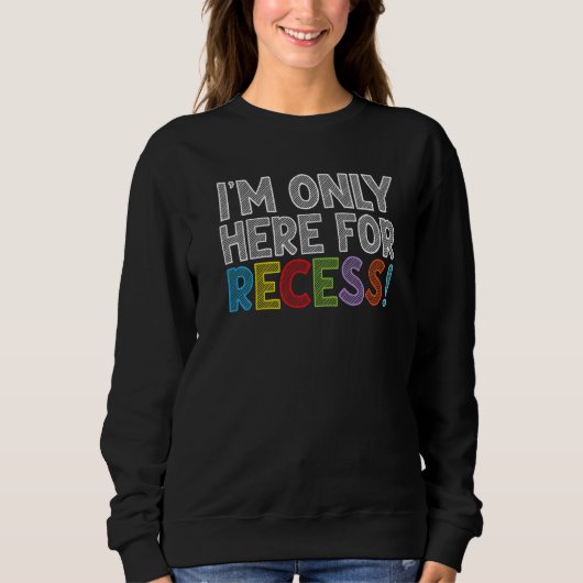 I'm Only Here For Recess Student Back to School Sweatshirt (Vorderseite)
